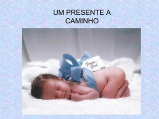UM PRESENTE A
   CAMINHO
 