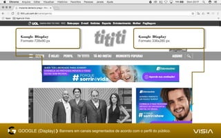 GOOGLE (Display)❯ Banners em canais segmentados de acordo com o perfil do público.
Google Display
Formato 336x280 px
Google Display
Formato 336x280 px
Google Display
Formato 728x90 px
Google Display
Formato 728x90 px
 