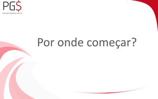 Por onde começar? 
 