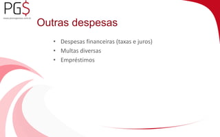 Outras despesas 
• Despesas financeiras (taxas e juros) 
• Multas diversas 
• Empréstimos 
 
