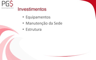Investimentos 
• Equipamentos 
• Manutenção da Sede 
• Estrutura 
 