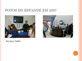 FOTOS DO ESTANDE EM 2007
Serviços: buffet
 