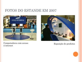 FOTOS DO ESTANDE EM 2007
Computadores com acesso
à internet
Exposição de produtos
 