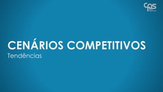 CENÁRIOS COMPETITIVOS
Tendências
 