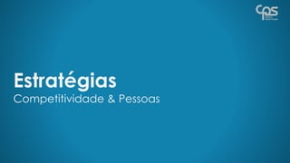 Estratégias
Competitividade & Pessoas
 