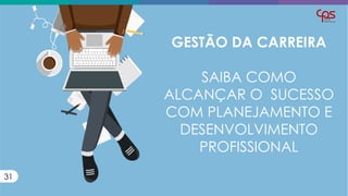 GESTÃO DA CARREIRA
SAIBA COMO
ALCANÇAR O SUCESSO
COM PLANEJAMENTO E
DESENVOLVIMENTO
PROFISSIONAL
31
 