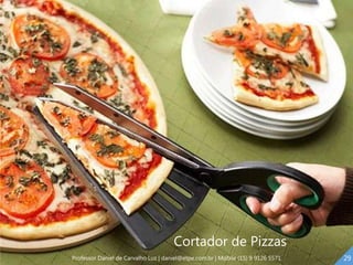 Cortador de Pizzas
29Professor Daniel de Carvalho Luz | daniel@etpe.com.br | Mobile (15) 9 9126 5571
 