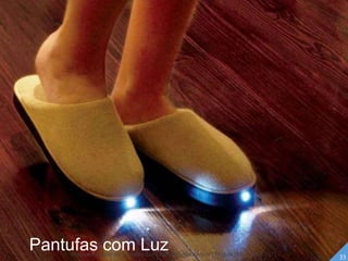 Pantufas com Luz 33Professor Daniel de Carvalho Luz | daniel@etpe.com.br | Mobile (15) 9 9126 5571
 