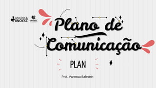 Plano de
Comunicação
Prof. Vanessa Balestrin
mk
PLAN
 