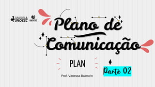 Plano de
Comunicação
Prof. Vanessa Balestrin
mk
PLAN
 