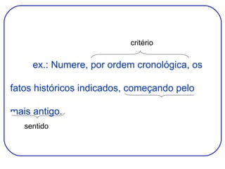 ex.: Numere, por ordem cronológica, os fatos históricos indicados, começando pelo mais antigo. critério sentido 