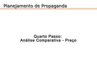 Planejamento de Propaganda




             Quarto Passo:
      Análise Comparativa - Preço
 