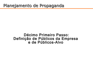 Planejamento de Propaganda




         Décimo Primeiro Passo:
    Definição de Públicos da Empresa
            e de Públicos-Alvo
 