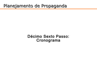 Planejamento de Propaganda




         Décimo Sexto Passo:
             Cronograma
 