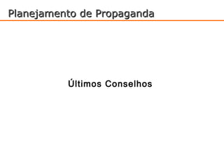 Planejamento de Propaganda




          Últimos Conselhos
 