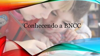 Conhecendo a BNCC
 