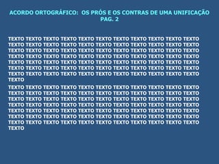 ACORDO ORTOGRÁFICO: OS PRÓS E OS CONTRAS DE UMA UNIFICAÇÃO
PAG. 2
TEXTO TEXTO TEXTO TEXTO TEXTO TEXTO TEXTO TEXTO TEXTO TEXTO TEXTO
TEXTO TEXTO TEXTO TEXTO TEXTO TEXTO TEXTO TEXTO TEXTO TEXTO TEXTO
TEXTO TEXTO TEXTO TEXTO TEXTO TEXTO TEXTO TEXTO TEXTO TEXTO TEXTO
TEXTO TEXTO TEXTO TEXTO TEXTO TEXTO TEXTO TEXTO TEXTO TEXTO TEXTO
TEXTO TEXTO TEXTO TEXTO TEXTO TEXTO TEXTO TEXTO TEXTO TEXTO TEXTO
TEXTO TEXTO TEXTO TEXTO TEXTO TEXTO TEXTO TEXTO TEXTO TEXTO TEXTO
TEXTO TEXTO TEXTO TEXTO TEXTO TEXTO TEXTO TEXTO TEXTO TEXTO TEXTO
TEXTO
TEXTO TEXTO TEXTO TEXTO TEXTO TEXTO TEXTO TEXTO TEXTO TEXTO TEXTO
TEXTO TEXTO TEXTO TEXTO TEXTO TEXTO TEXTO TEXTO TEXTO TEXTO TEXTO
TEXTO TEXTO TEXTO TEXTO TEXTO TEXTO TEXTO TEXTO TEXTO TEXTO TEXTO
TEXTO TEXTO TEXTO TEXTO TEXTO TEXTO TEXTO TEXTO TEXTO TEXTO TEXTO
TEXTO TEXTO TEXTO TEXTO TEXTO TEXTO TEXTO TEXTO TEXTO TEXTO TEXTO
TEXTO TEXTO TEXTO TEXTO TEXTO TEXTO TEXTO TEXTO TEXTO TEXTO TEXTO
TEXTO TEXTO TEXTO TEXTO TEXTO TEXTO TEXTO TEXTO TEXTO TEXTO TEXTO
TEXTO
 