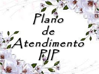 PlanoPlano
dede
AtendimentoAtendimento
PIPPIP
 