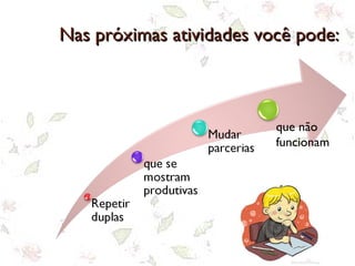 Nas próximas atividades você pode:Nas próximas atividades você pode:
que não
funcionam
 