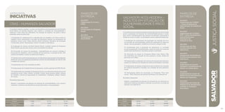 R$ mil Fontes Próprias Fontes Externas Total
Custeio 3.382 23.732 27.114
Investimento 1.995 2.679 4.674
Total 5.377 26.411 31.788
JUSTIÇA SOCIAL
INICIATIVAS
CRAS – HUMANIZA SALVADOR
A iniciativa objetiva ampliar o acesso aos benefícios socioassistenciais da Proteção
Social Básica às famílias elegíveis, para reduzir a condição de vulnerabilidade e
melhorar o bem-estar dos indivíduos em situação de pobreza. As ações a serem
realizadas nesta iniciativa são:
I) Ampliação do cadastramento e identificação de cidadãos com baixa renda no
cadastro único, garantindo a inclusão da população elegível nos programas de
benefício social, como: Bolsa Família, Brasil Carinhoso, Benefício de Prestação
Continuada, auxílio-desemprego, auxílio-moradia e cesta básica.
II) Ampliação do serviço de Bolsa Família Móvel, unidade volante do Programa
Bolsa Família que prioriza a busca ativa nos bolsões de pobreza.
III) Promoção do acesso da população vulnerabilizada aos serviços voltados à
promoção da cidadania, como a emissão de documentos, a exemplo de RG, CPF,
carteira de trabalho e ações na Defensoria Pública.
IV)Atendimentoàsdemandasdaspessoascomdeficiênciaedapopulaçãovulnerabilizada
através de cursos de capacitação profissional, serviços de intermediação de mão de obra
ecadastrodecurrículo.
V) Implantação de novas unidades de CRAS.
VI) Implantação de Unidade Móvel de Assessoria Jurídica gratuita (AJURIS Móvel).
VII) Implantação de unidades do Shopping Social com oferta de rede de serviços de
assistência social: CRAS, CREAS, Conselho Tutelar, Bolsa Família, SIMM, Carteira
de Trabalho, Central de Capacitação ao Trabalhador, Credibahia, Sebrae e Balcão
de Justiça.
Resultados Esperados:
Reduzir o quantitativo de pessoas em situação de vulnerabilidade e risco social e
melhorar a cobertura dos benefícios sociais destinados a essa população.
marcos de
Entrega
Dez/2013:
Implantação de 4 novos
CRAS.
Mar/2014:
Inauguração do Shopping
Social.
Abr/2014:
Inauguração do
Ajuris Móvel.
SALVADOR ACOLHEDORA –
ADULTOS EM SITUAÇÃO DE
VULNERABILIDADE E RISCO
SOCIAL
A iniciativa prevê a implementação de ações afirmativas e de inclusão
social à população em situação de vulnerabilidade pessoal e social,
bem como o fortalecimento dos serviços de atenção e prevenção à
violência contra a mulher. As atividades a serem implementadas são:
I) Ampliação do acolhimento da população em situação de rua e
em situação de vulnerabilidade, através da ampliação de vagas em
abrigo, casa de passagem, residência inclusiva e aluguel social.
II) Contribuição para a promoção da autonomia e a inclusão
social da população vulnerabilizada, a partir da oferta de cursos de
qualificação profissional, orientação grupal e individual.
III) Promoção do acesso ao Programa Minha Casa, Minha Vida
dos indivíduos em situação de risco pessoal e social, através de
parcerias com ONGs.
IV) Implantação e ampliação dos serviços de atenção psicossocial e
jurídico às mulheres em situação de violência doméstica e familiar.
V) Implantação de abrigos temporários para mulheres em situação
de violência doméstica e familiar, em condição de risco pessoal e
social.
VI) Participação efetiva do município no Programa “Viver Sem
Limite - Plano Nacional dos Direitos da Pessoa com Deficiência”.
Resultados Esperados:
Reduzir a quantidade de pessoas em situação de rua, diminuir os
índices de violência doméstica e familiar e incentivar a inclusão de
pessoas com deficiência.
marcos de
Entrega
Dez/2013:
Implantação de 4 CREAS
- Centro de Referência
Especializado de Assistência
Social.
Dez/2013:
Implantação de 5 Centros
POP - Centro de Referência
Especializado para
População em
Situação de Rua.
Abr/2014:
Inauguração da Casa
Lar para pessoas com
deficiência.
Mai/2014:
Inauguração da Residência
Inclusiva para pessoas com
deficiência.
Jan/2015:
Implantação da Casa de
Passagem e Acolhimento da
Mulher na Cidade Baixa.
Dez/2015:
Implantação do Centro de
Referência de Atendimento à
Mulher em Cajazeiras.
Dez/2016:
Implantação do Centro de
Referência de Atendimento
à Mulher no Subúrbio
Ferroviário.
SALVADORplanejamentoestratégico2013•2016
49
R$ mil Fontes Próprias Fontes Externas Total
Custeio 26.564 47.610 74.174
Investimento 33.981 15.878 49.859
Total 60.545 63.488 124.033
JUSTIÇASOCIAL
 