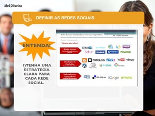 DEFINIR AS REDES SOCIAIS 1)TENHA UMA ESTRATÉGIA CLARA PARA CADA REDE SOCIAL.  ENTENDA! 