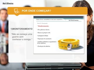 MONITORAMENTO “ Não se começa uma guerra sem conhecer o inimigo.”  POR ONDE COMEÇAR? 