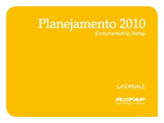 Planejamento 2010
         Endomarketing Refap
 
