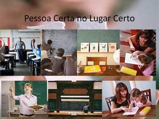 Pessoa Certa no Lugar Certo
 