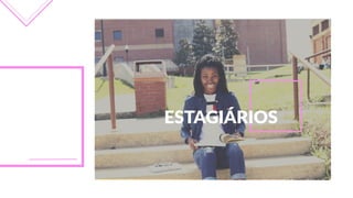 ESTAGIÁRIOS
 