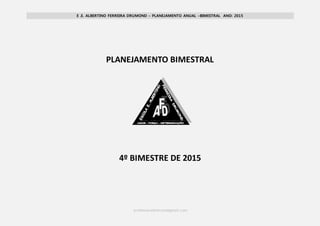 E .E. ALBERTINO FERREIRA DRUMOND – PLANEJAMENTO ANUAL –BIMESTRAL ANO: 2015
professoredmirson@gmail.com
PLANEJAMENTO BIMESTRAL
4º BIMESTRE DE 2015
 