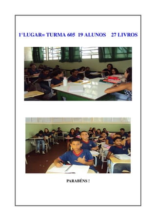 1°LUGAR= TURMA 605  19 ALUNOS    27 LIVROS




                PARABÉNS !
 