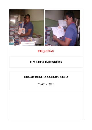  




       ETIQUETAS 


   E M LUIS LINDENBERG




EDGAR DULTRA COELHO NETO

       T: 601 ­  2011
 