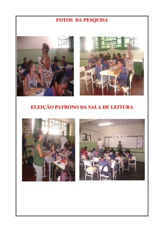 FOTOS  DA PESQUISA




ELEIÇÃO PATRONO DA SALA DE LEITURA
 