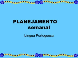 PLANEJAMENTO  semanal Língua Portuguesa 