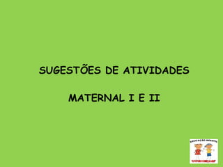 SUGESTÕES DE ATIVIDADES MATERNAL I E II 
