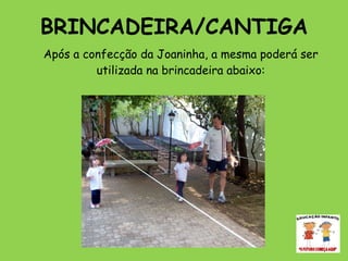 BRINCADEIRA/CANTIGA   Após a confecção da Joaninha, a mesma poderá ser utilizada na brincadeira abaixo: 