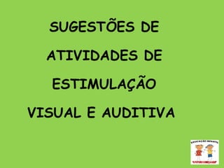 SUGESTÕES DE ATIVIDADES DE ESTIMULAÇÃO VISUAL E AUDITIVA      