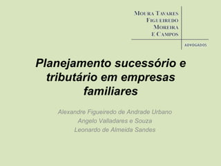 Planejamento sucessório e tributário em empresas familiares Alexandre Figueiredo de Andrade Urbano Angelo Valladares e Souza Leonardo de Almeida Sandes 