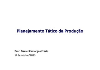 Planejamento Tático da Produção

Prof. Daniel Camargos Frade
1º Semestre/2013

 