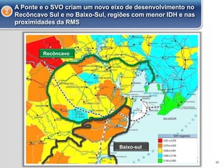A Ponte e o SVO criam um novo eixo de desenvolvimento no
Recôncavo Sul e no Baixo-Sul, regiões com menor IDH e nas
proximidades da RMS
2
15
Recôncavo
Baixo-sul
 