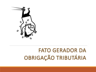 FATO GERADOR DA
OBRIGAÇÃO TRIBUTÁRIA
 