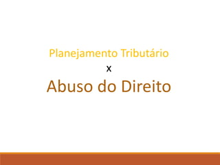 Planejamento Tributário
x
Abuso do Direito
 