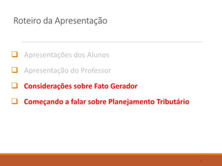 Roteiro da Apresentação
 Apresentações dos Alunos
 Apresentação do Professor
 Considerações sobre Fato Gerador
 Começando a falar sobre Planejamento Tributário
7
 
