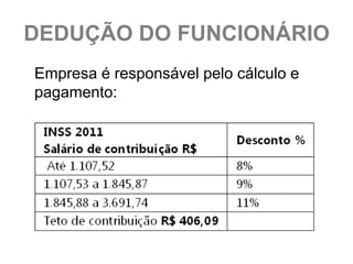 DEDUÇÃO DO FUNCIONÁRIO
Empresa é responsável pelo cálculo e
pagamento:
 
