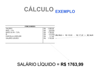 CÁLCULO EXEMPLO




SALÁRIO LÍQUIDO = R$ 1763,99
 