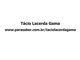 Tácio Lacerda Gama
www.parasaber.com.br/taciolacerdagama
 