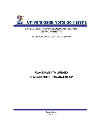 1 
SISTEMA DE ENSINO PRESENCIAL CONECTADO 
GESTÃO AMBIENTAL 
REGINALDO DOS SANTOS BEZERRA 
PLANEJAMENTO URBANO 
DO MUNICÍPIO DE PARANATAMA-PE 
Paranatama 
2012 
 