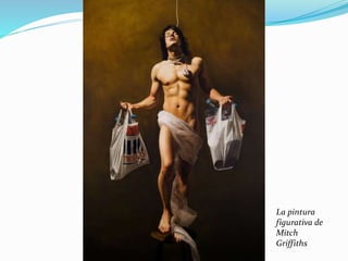 La pintura
figurativa de
Mitch
Griffiths
 