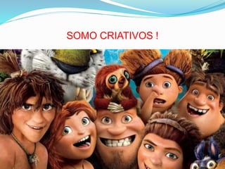 SOMO CRIATIVOS !
 