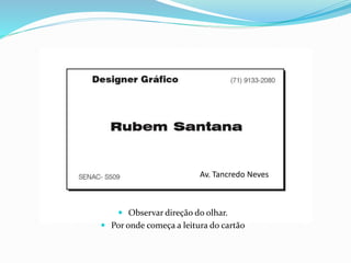  Observar direção do olhar.
 Por onde começa a leitura do cartão
Av. Tancredo Neves
 